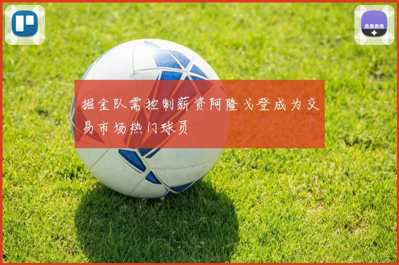 掘金队需控制薪资阿隆戈登成为交易市场热门球员